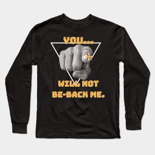 You... will not Be-back me! Long Sleeve T-Shirt